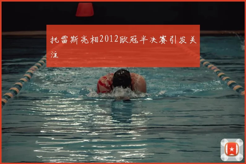 托雷斯亮相2012欧冠半决赛引发关注