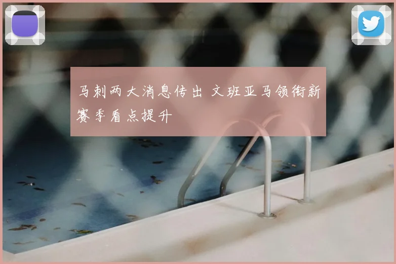 马刺两大消息传出 文班亚马领衔新赛季看点提升