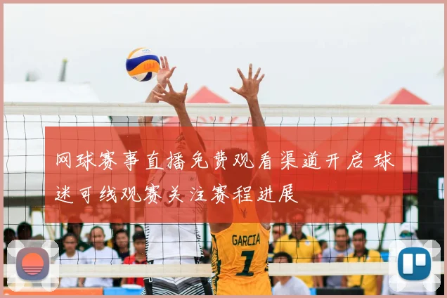 网球赛事直播免费观看渠道开启 球迷可线观赛关注赛程进展