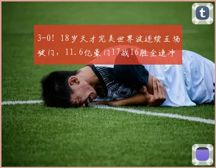 3-0！18岁天才完美世界波连续五场破门，11.6亿豪门17战16胜全速冲冠