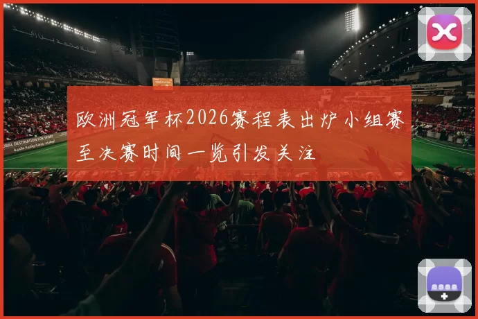 欧洲冠军杯2026赛程表出炉小组赛至决赛时间一览引发关注