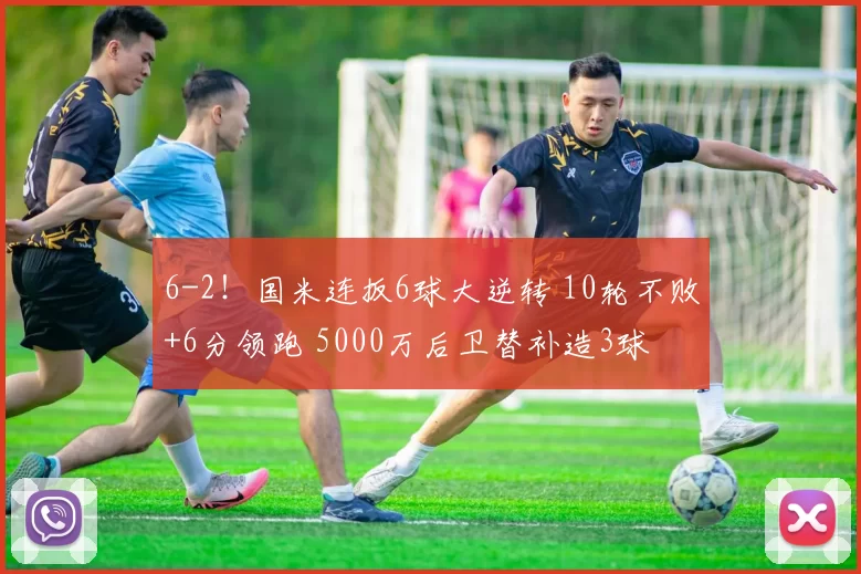 6-2！国米连扳6球大逆转 10轮不败+6分领跑 5000万后卫替补造3球